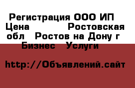 Регистрация ООО ИП › Цена ­ 2 000 - Ростовская обл., Ростов-на-Дону г. Бизнес » Услуги   